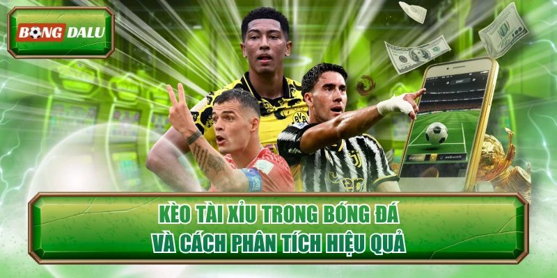 Kèo Tài Xỉu Trong Bóng Đá Và Cách Phân Tích Hiệu Quả