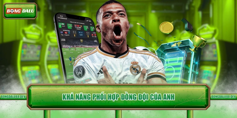 Khả năng phối hợp đồng đội của anh 