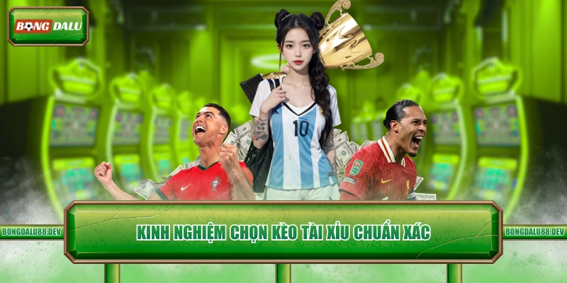 Kinh nghiệm chọn kèo tài xỉu chuẩn xác