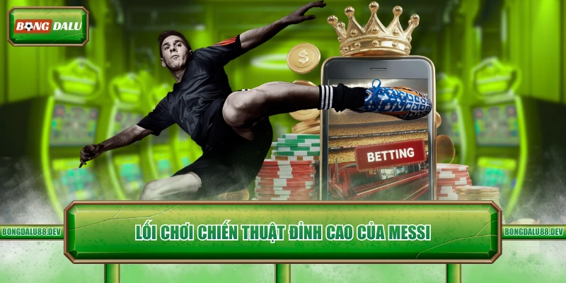 Lối chơi chiến thuật đỉnh cao của Messi 
